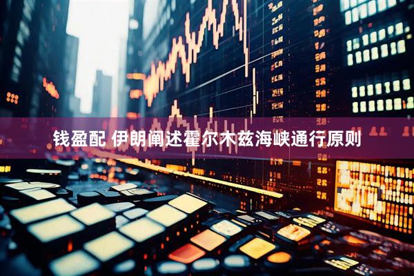 钱盈配 伊朗阐述霍尔木兹海峡通行原则